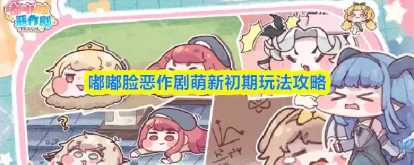 噗噗脸恶作剧萌新初期玩法攻略