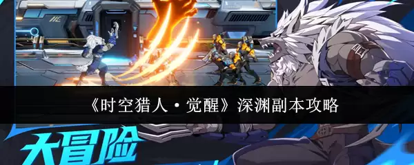 《时空猎人·觉醒》深渊副本攻略