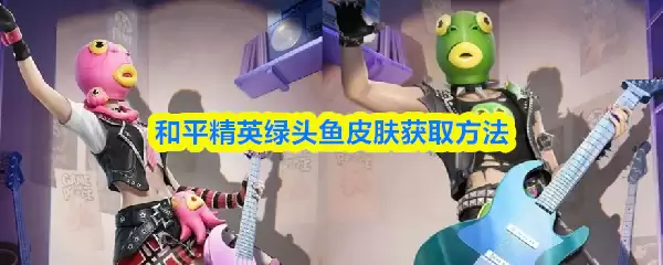 和平精英绿头鱼皮肤获取方法