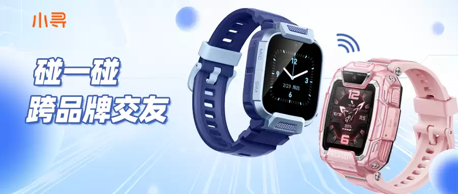 儿童手表“跨品牌交友”启动，小米、诺基亚联合投资品牌“小寻”官宣支持与华为碰一碰加好友