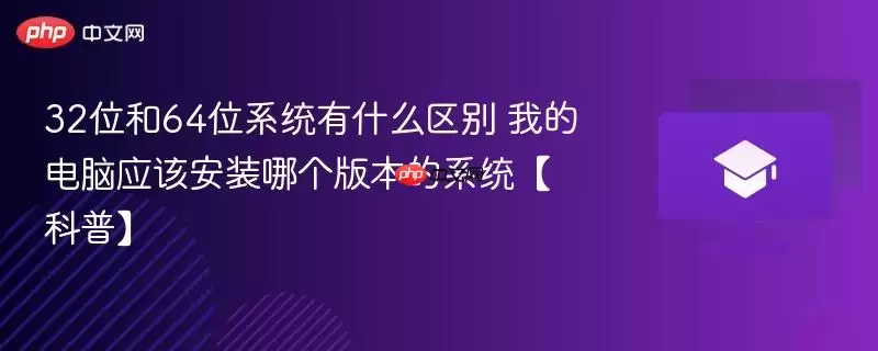 32位和64位系统有什么区别 我的电脑应该安装哪个版本的系统【科普】