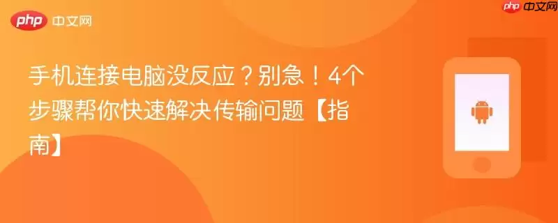 手机连接电脑无反应？别急！4个步骤帮你快速解决传输问题【指南】