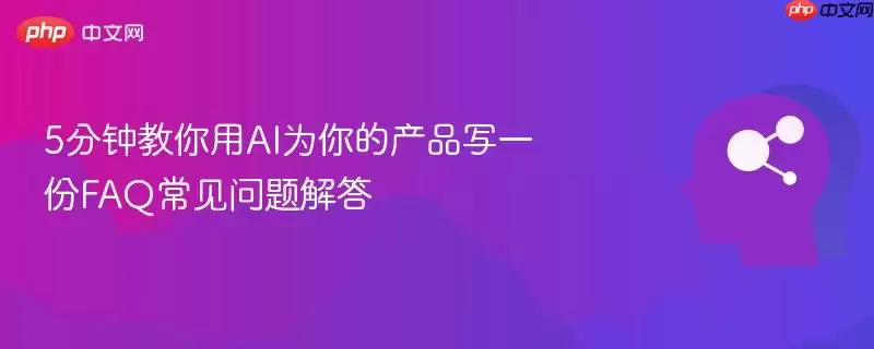 5分钟教你用AI为你的产品写一份FAQ常见问题解答