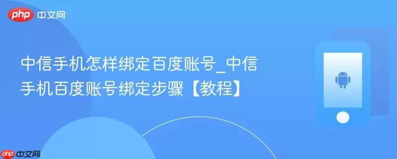中信手机怎样绑定百度账号_中信手机百度账号绑定步骤【教程】