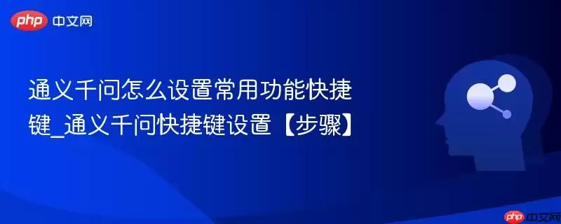 通义千问怎么设置常用功能快捷键_通义千问快捷键设置【步骤】