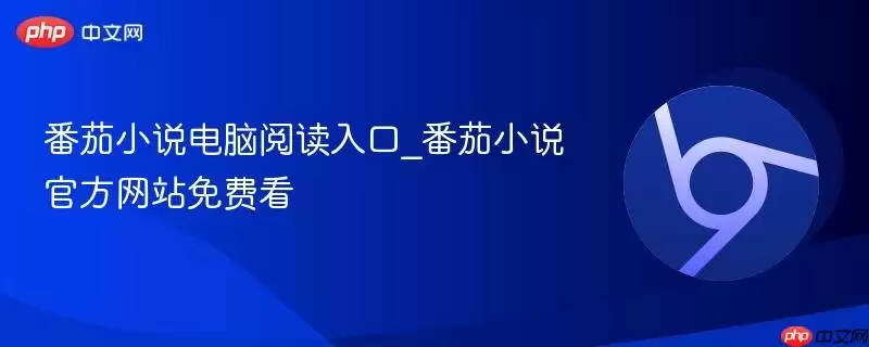番茄小说电脑阅读入口_番茄小说游戏免费看