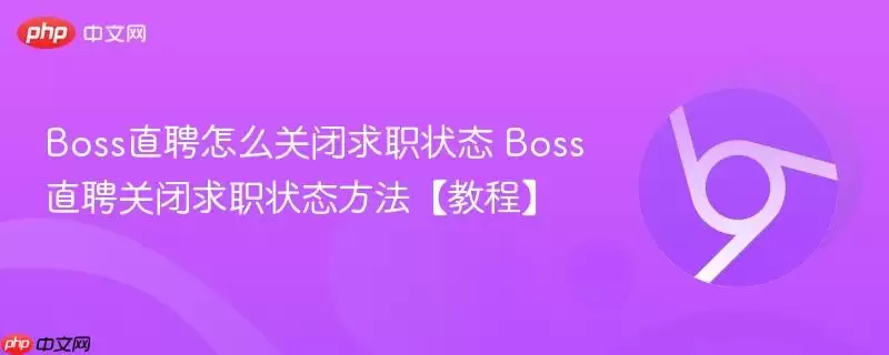 Boss直聘怎么关闭求职状态 Boss直聘关闭求职状态方法【教程】