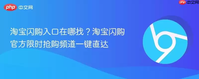 淘宝闪购入口在哪找？淘宝闪购最新限时抢购频道一键直达