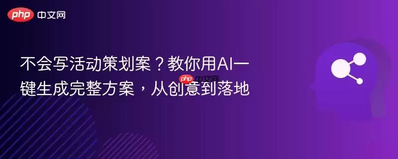 不会写活动策划案？教你用AI一键生成完整方案，从创意到落地