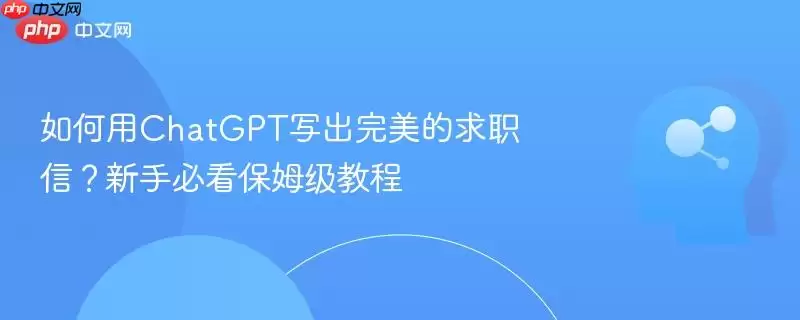 如何用ChatGPT写出完美的求职信?新手必看保姆级教程