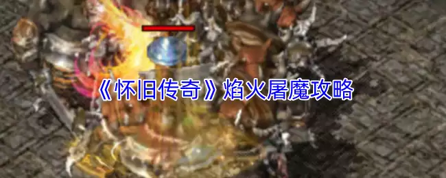 《怀旧传奇》焰火屠魔攻略