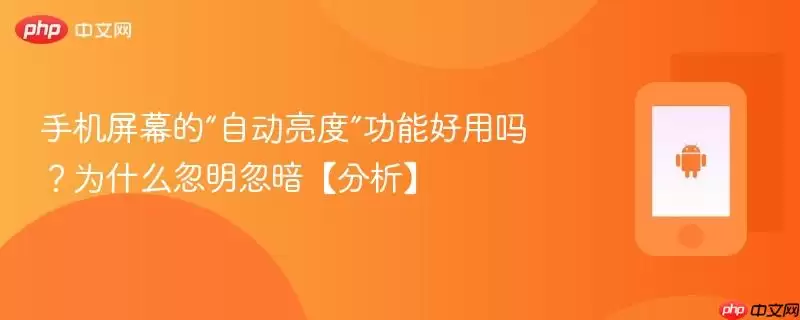 手机的自动亮度功能真的好用吗？为何它会莫名其妙地忽明忽暗【分析】