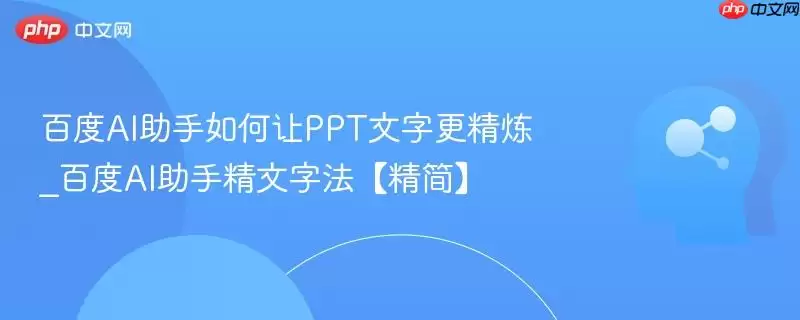 百度AI助手如何让PPT文字更精炼_百度AI助手精炼文字法【精简】
