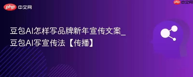 豆包AI怎样写品牌新年宣传文案_豆包AI写宣传法【传播】