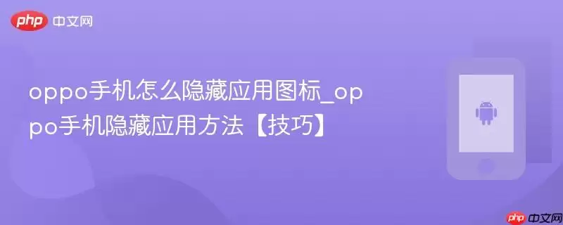 oppo手机怎么隐藏应用图标_oppo手机隐藏应用方法【技巧】