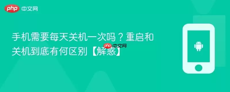 手机需要每天关机一次吗？重启和关机到底有何区别【解惑】