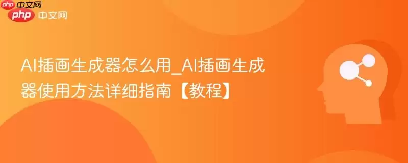AI插画生成器怎么用_AI插画生成器使用方法详细指南【教程】