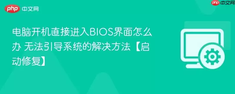电脑开机直接进入BIOS界面怎么办 无法引导系统的解决方法【启动修复】