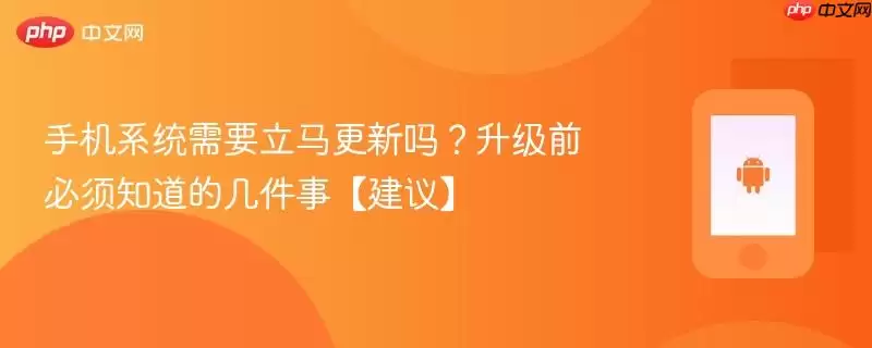手机系统需要立即更新吗？升级前必须知道的几件事【建议】