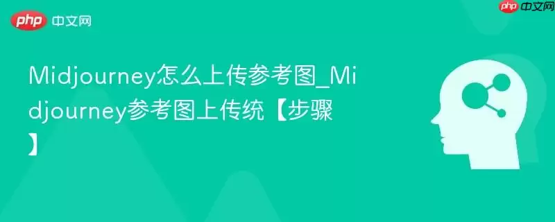 Midjourney怎么上传参考图_Midjourney参考图上传统【步骤】