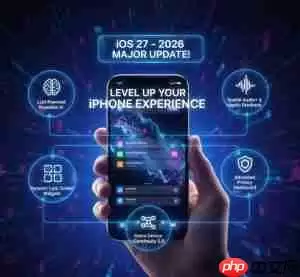 iOS 27 2026大更新曝光！五大功能让你的iPhone使用体验升级