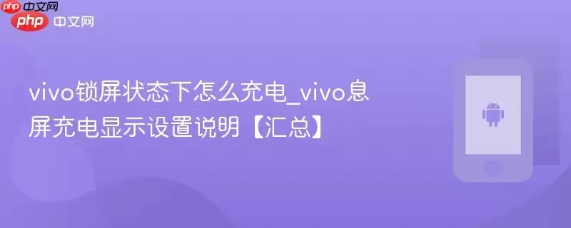 vivo锁屏状态下怎么充电_vivo息屏充电显示设置说明【汇总】