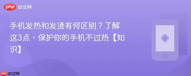 手机发热和发烫有何区别？了解这3点，保护你的手机不过热【知识】