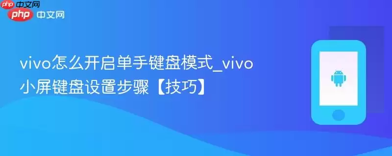vivo怎么开启单手键盘模式_vivo小屏键盘设置步骤【技巧】
