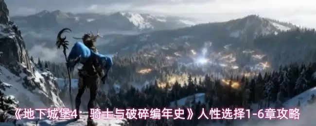 《地下城4：骑士与破碎编年史》人性选择1-6章攻略