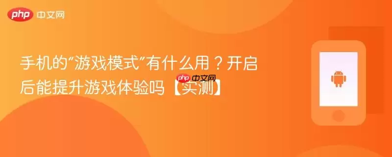 手机的“游戏模式”有什么用？开启后能提升游戏体验吗【实测】