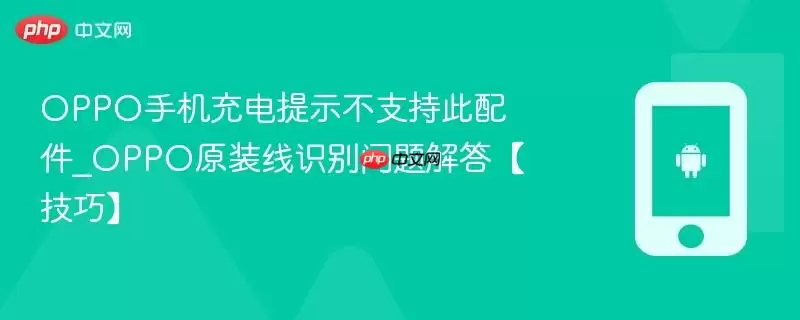 OPPO手机充电提示不支持此配件_OPPO原装线识别问题解答【技巧】