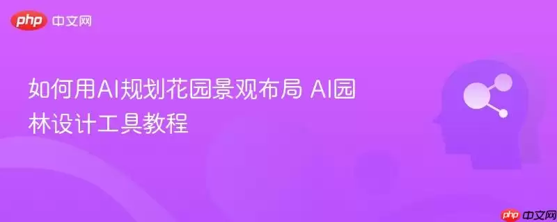 如何用AI规划花园景观布局 AI园林设计工具教程