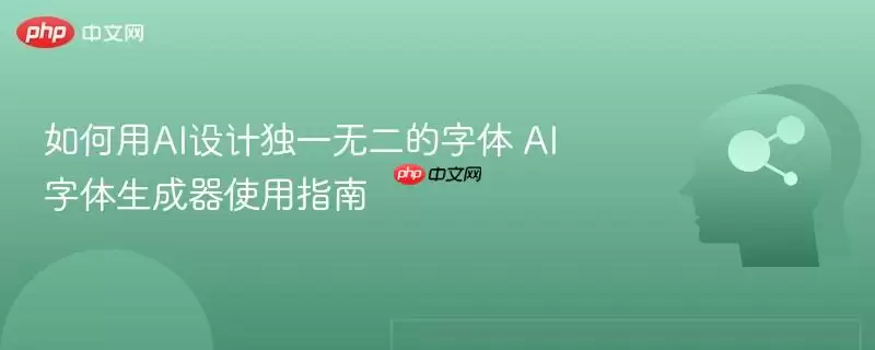 如何用AI设计独一无二的字体 AI字体生成器使用指南