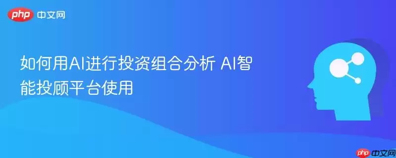 如何用AI进行投资组合分析 AI智能投顾平台使用