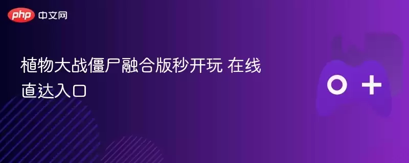 植物大战僵尸融合版秒开玩 在线直达入口 - 游乐网