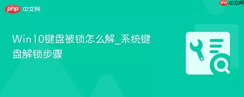 Win10键盘被锁怎么解_系统键盘解锁步骤