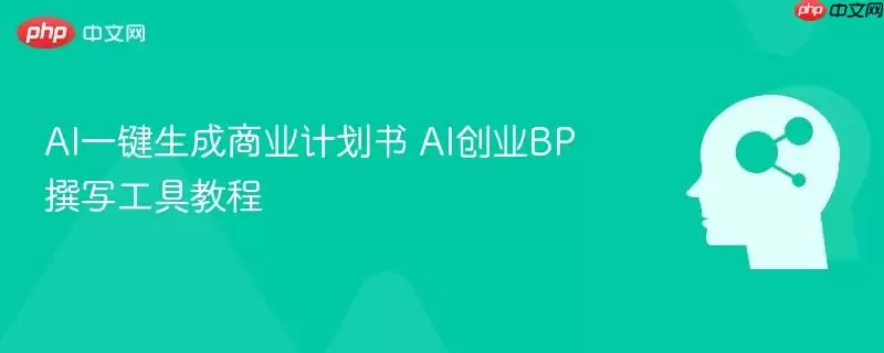 AI一键生成商业计划书 AI创意BP撰写工具教程