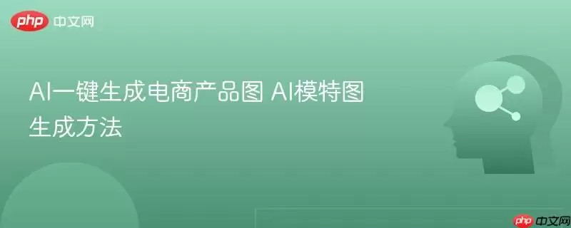 AI一键生成电商产品图 AI模特图生成方法