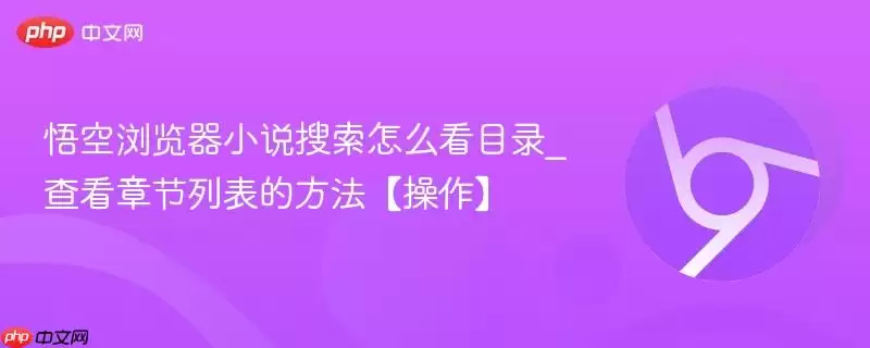 悟空浏览器小说搜索怎么找目录_查看章节列表的方法【操作】