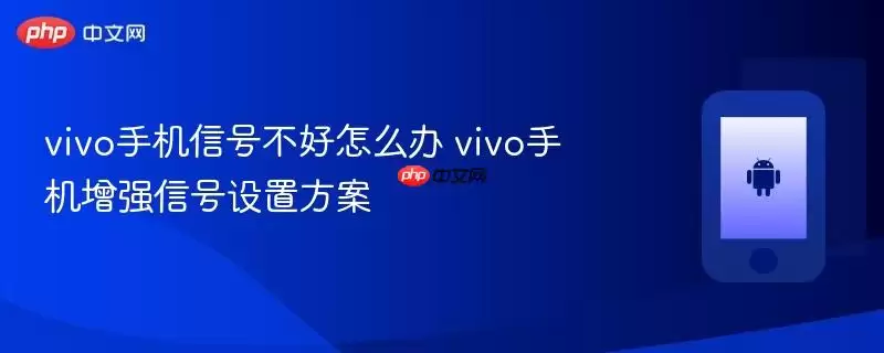 vivo手机信号不好怎么办 vivo手机增强信号设置方案