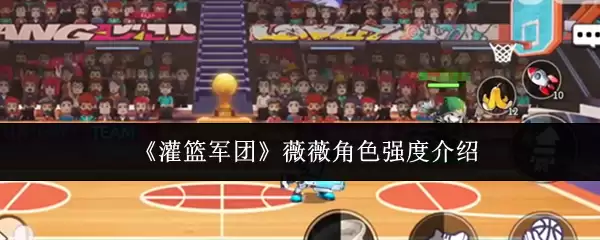 《灌篮军团》薇薇角色强度介绍