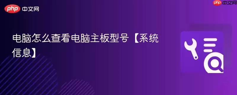 电脑怎么查看电脑主板型号【系统信息】