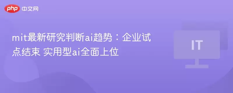 mit最新研究判断ai趋势:企业试点结束+实用型ai全面上位 - 游乐网