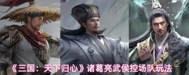《三国:天下归心》诸葛亮武将控制场队玩法
