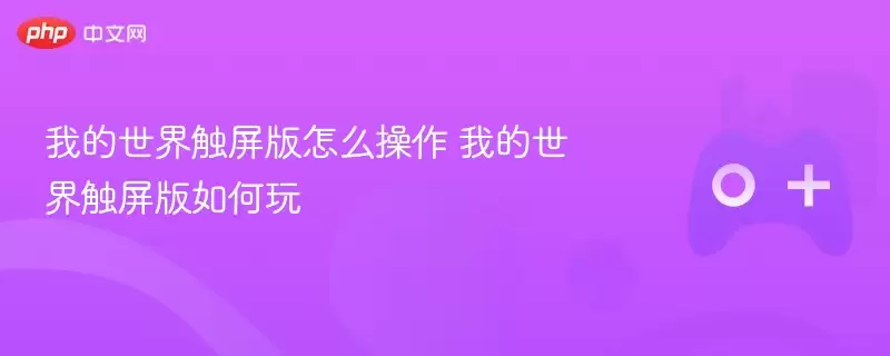 我的世界触屏版怎么操作 我的世界触屏版如何玩 - 游乐网