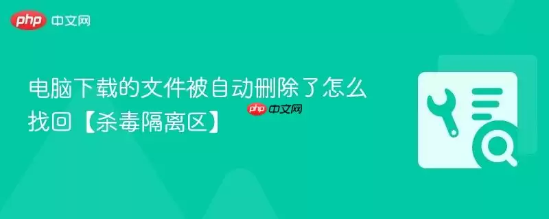 电脑下载的文件被自动删除了怎么找回【杀毒隔离区】