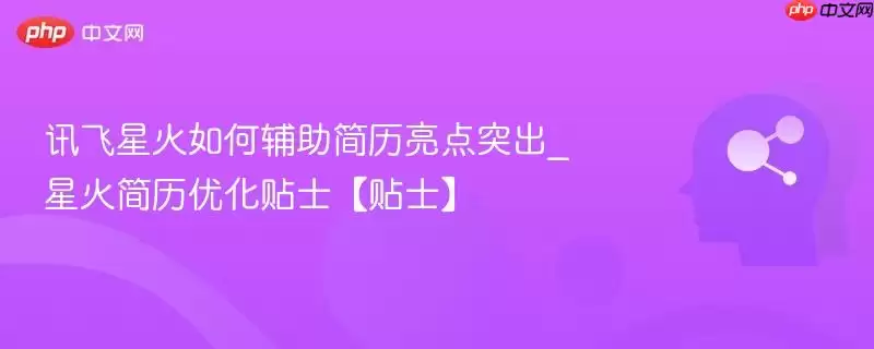 讯飞星火如何辅助简历亮点突出_星火简历优化贴士【贴士】