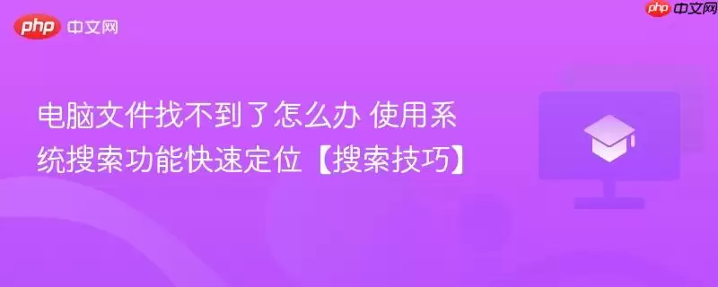 电脑文件找不到了怎么办 使用系统搜索功能快速定位【搜索技巧】