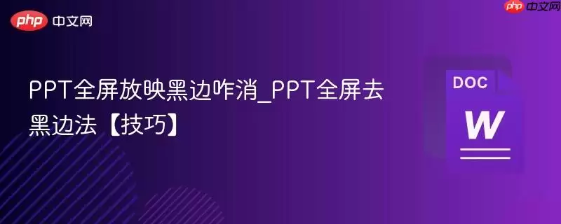 PPT全屏放映黑边咋消_PPT全屏去黑边法【技巧】