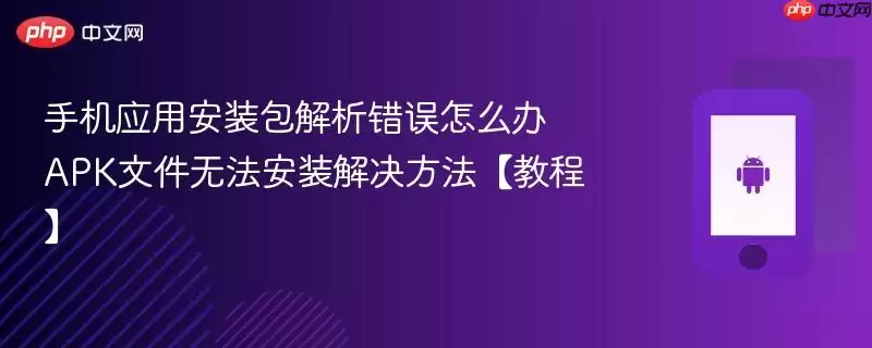 手机应用安装包解析错误怎么办 APK文件无法安装解决方法【教程】